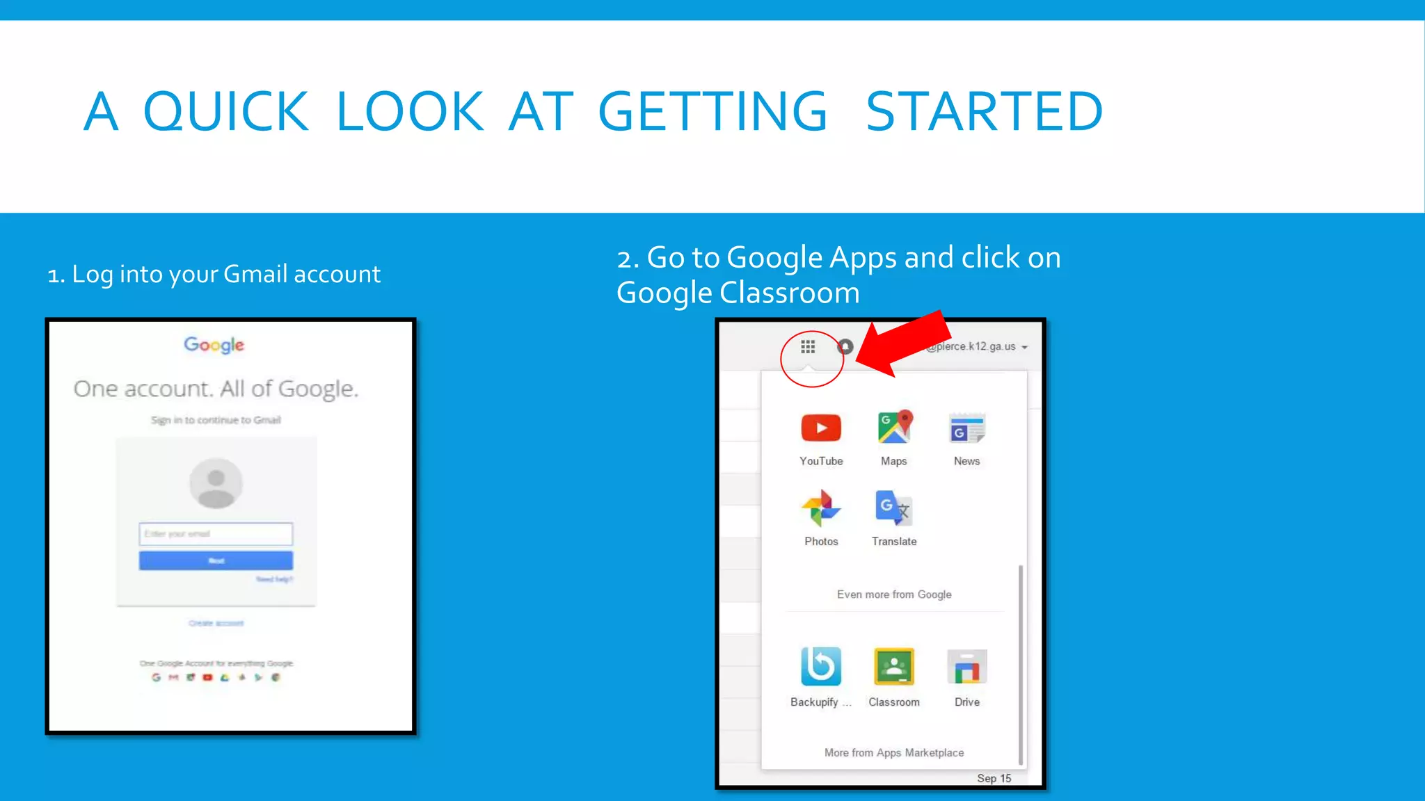 A QUICK LOOK AT GETTING STARTED
2. Go to Google Apps and click on
Google Classroom
1. Log into your Gmail account