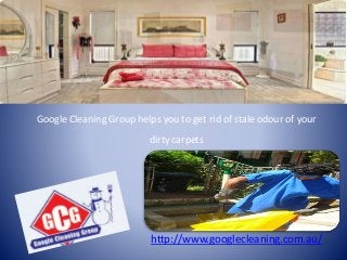 Google Cleaning Group helps you to get rid of stale odour of your

dirty carpets

http://www.googlecleaning.com.au/

 