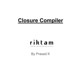 Closure Compiler
By Prasad K
 