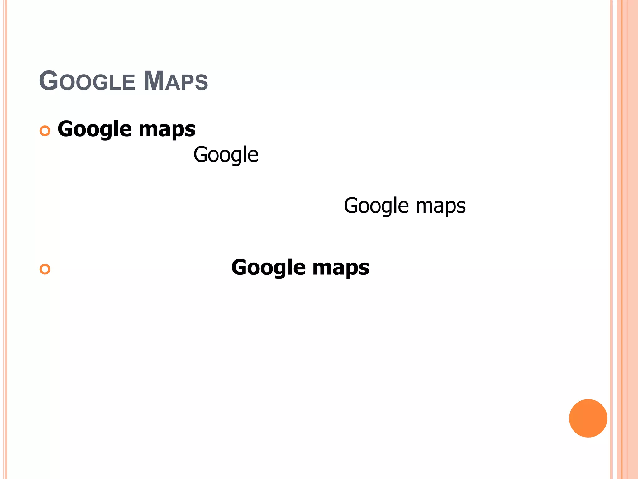 GOOGLE MAPS
   Google maps
               Google

                          Google maps

                 Google maps
 