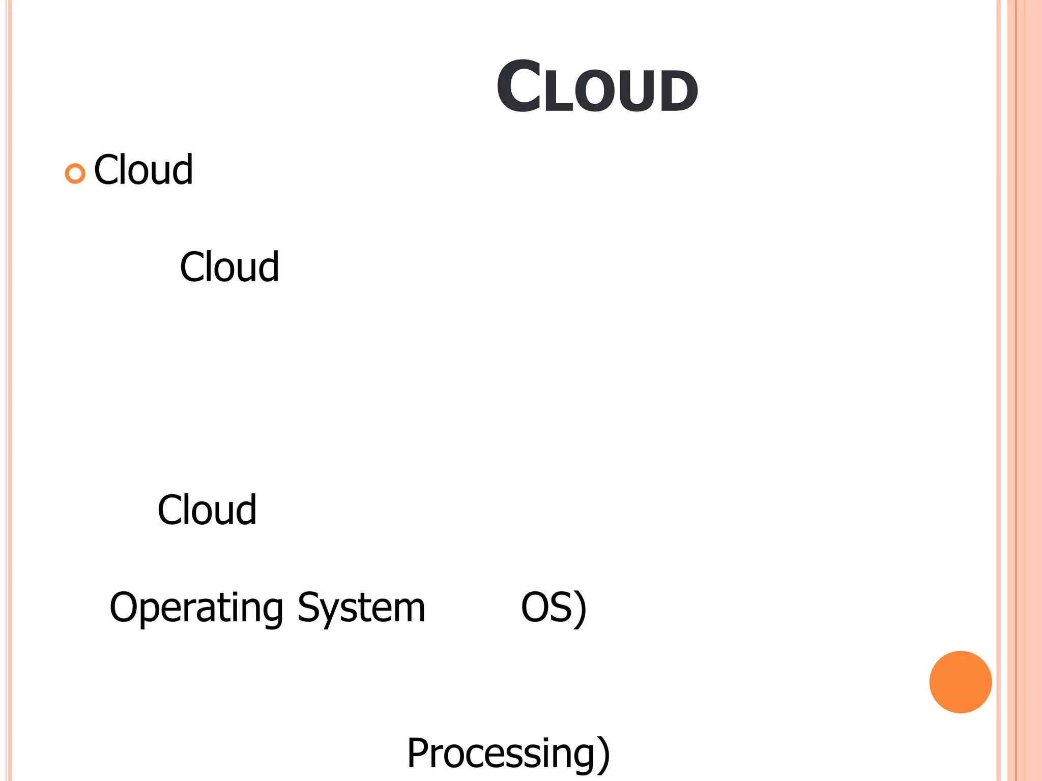 CLOUD
 Cloud


      Cloud




     Cloud

  Operating System    OS)


                Processing)
 