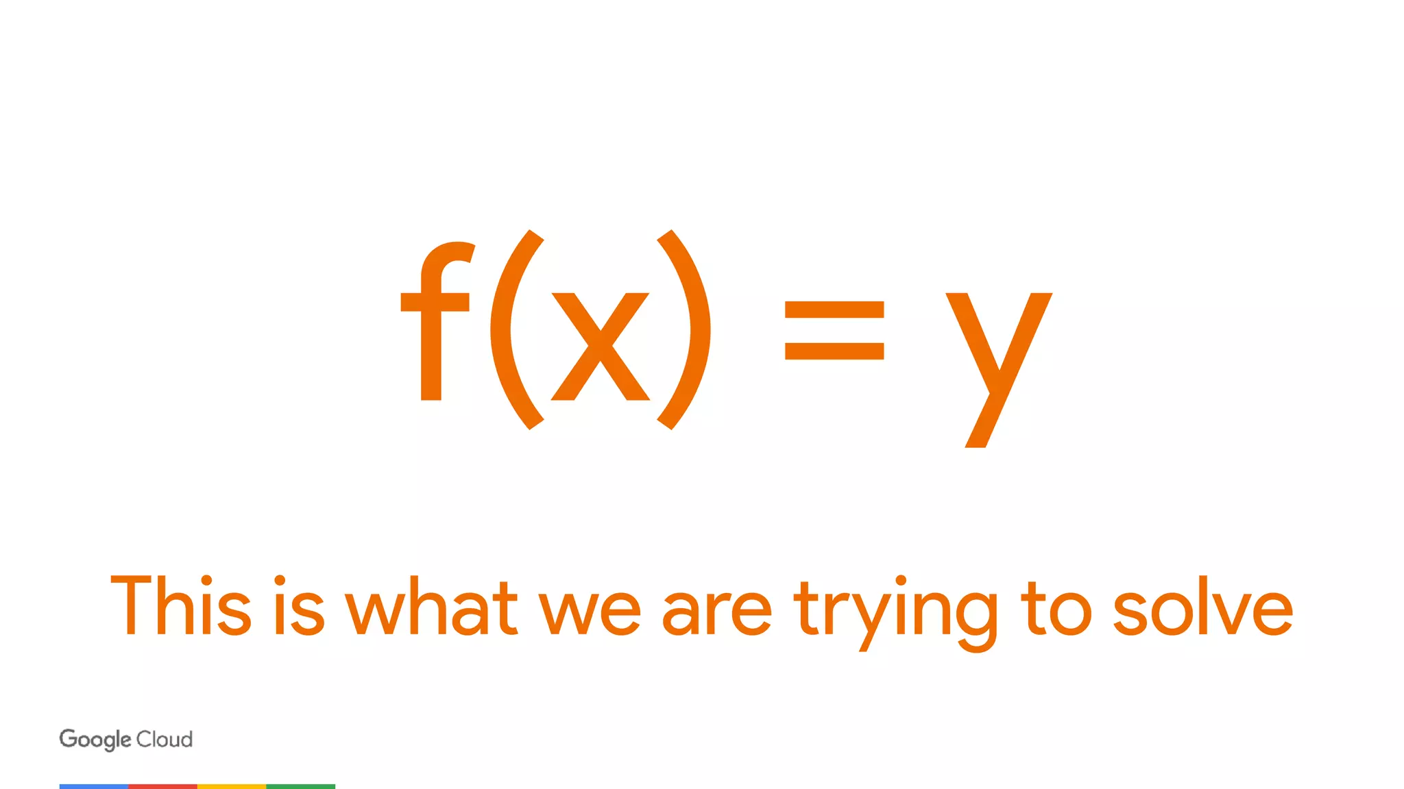 This is what we are trying to solve
f(x) = y
 