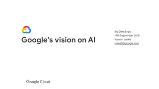 Google's vision on AI

Big Data Expo

19th September 2018

Rokesh Jankie
rokesh@google.com
 