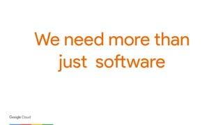 We need more than
just software
 