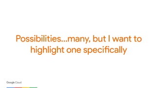Possibilities…many, but I want to
highlight one specifically
 