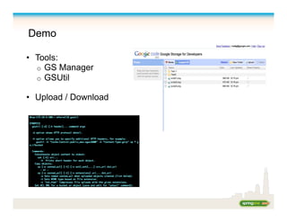 Demo
•  Tools:
o  GS Manager
o  GSUtil
•  Upload / Download
 