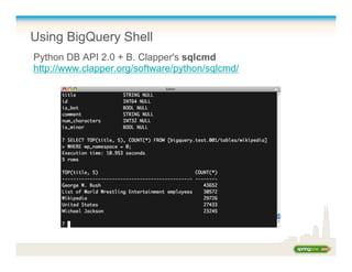 Using BigQuery Shell
Python DB API 2.0 + B. Clapper's sqlcmd
http://www.clapper.org/software/python/sqlcmd/
 
