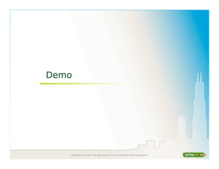 SpringOne 2GX 2010. All rights reserved. Do not distribute without permission.
Demo
 