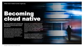 Copyright © 2020 Accenture. All rights reserved
Becoming
cloud native
When tech meets human ingenuity
We needed to address how to manage access
within Google Cloud—who could access the
data, and who and how we deploy analytics
into production.
A new data security model, along with project
governance, was created while adhering to our
data compliance and audit requirements. In line
with industry standards, Accenture adopted a
Site Reliability Engineering (SRE) model where
teams can build, operate, and run their own
environments and services. Cloud native
services, driven via code, meant that the cloud
could optimize efficiency.
Teams could now use repeatable infrastructure
deployments, avoid manual configuration and
introduce greater consistency. Compliance and
security checks before deployment meant teams
were able to work with a unified set of practices
and tools to deliver applications and their
supporting infrastructure rapidly, reliably, at scale
and while minimizing vulnerabilities to the
systems.
Now, Accenture is advancing our cloud
capabilities with self-service analytics, real-time
integration across various platforms, such as
ServiceNow and Salesforce, and taking us into a
PaaS model with a cloud native infrastructure.
 