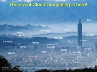 The era of Cloud Computing is here! Photo by mr.hero on panoramio (http://www.panoramio.com/photo/1127015)‏ news people book search photo product search video maps e-mails mobile blogs groups calendar scholar Earth Sky web desktop translate messages 