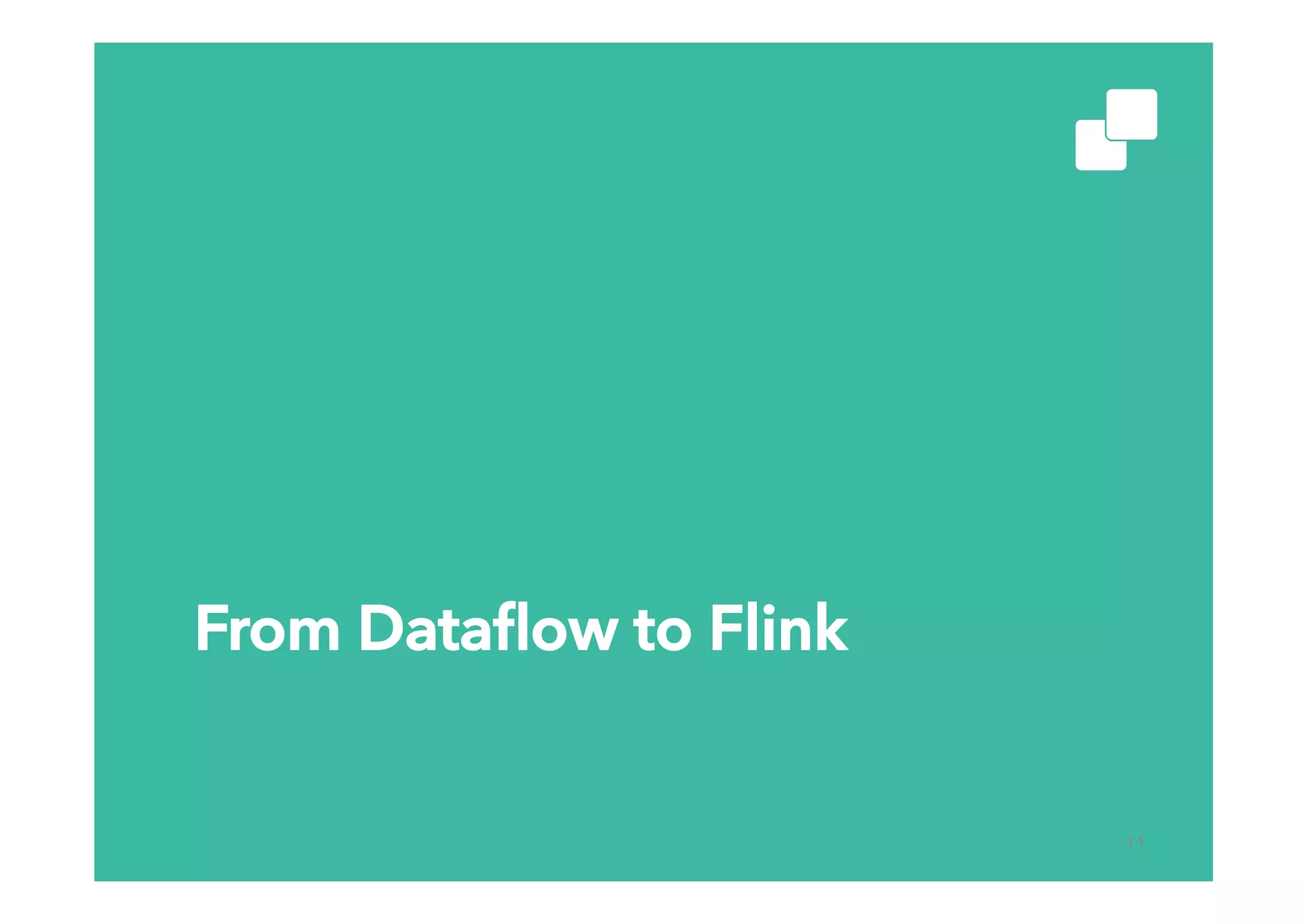 From Dataﬂow to Flink
11
 