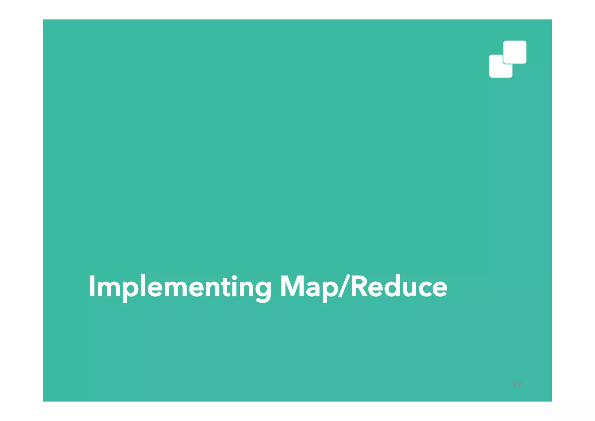 Implementing Map/Reduce
19
 
