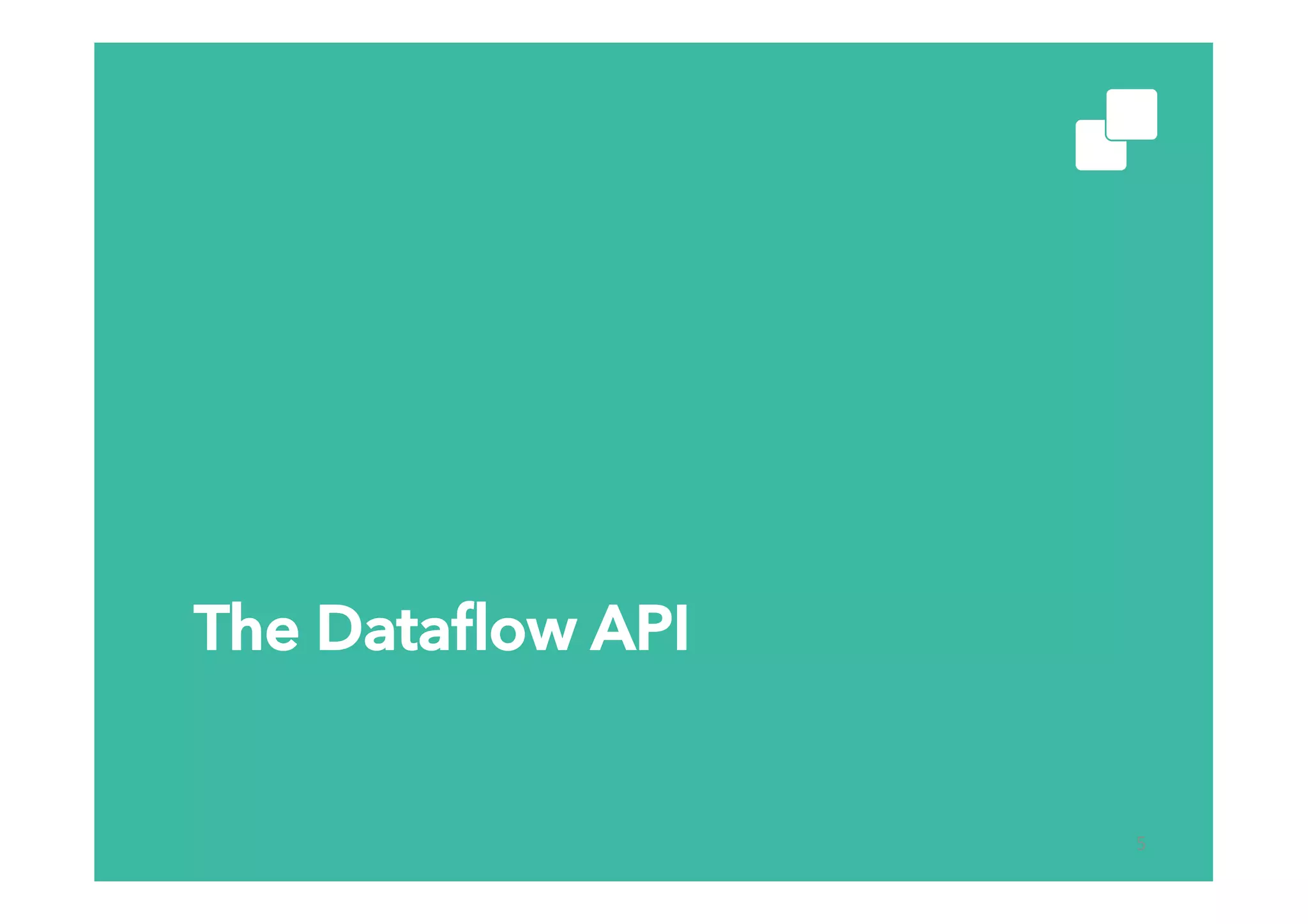 The Dataﬂow API
5
 