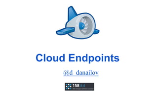 Cloud Endpoints
@d_danailov

 