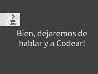 Bien, dejaremos de
hablar y a Codear!
 