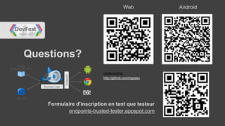 Web           Android




Questions?
                          Code source:
                          http://github.com/mgreau




    Formulaire d'inscription en tant que testeur
           endpoints-trusted-tester.appspot.com
 