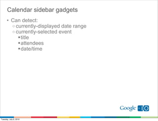 Calendar sidebar gadgets
      • Can detect:
        o currently-displayed date range
        o currently-selected event
           title
           attendees
           date/time




Tuesday, July 6, 2010
 