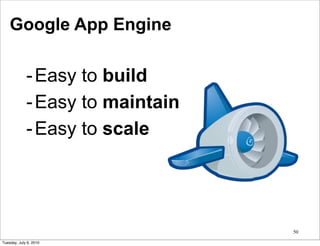 Google App Engine

             - Easy to build
             - Easy to maintain
             - Easy to scale




                                  50

Tuesday, July 6, 2010
 