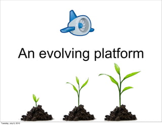 An evolving platform



                           78
Tuesday, July 6, 2010
 