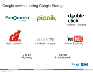 Google services using Google Storage




                                                                Partner Reporting




          Data Liberation          Haiti Relief Imagery       Partner Reporting



                         Google                          Google
                        BigQuery                      Prediction API




Tuesday, July 6, 2010
 