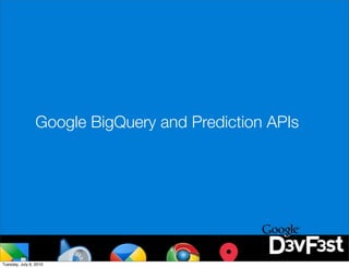 Google BigQuery and Prediction APIs




Tuesday, July 6, 2010
 