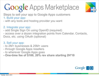 Steps to sell your app to Google Apps customers
    1. Build your app:
    - with any tools and hosting provider you want
...