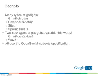 Gadgets

   • Many types of gadgets
     o Gmail sidebar
     o Calendar sidebar
     o Sites
     o Spreadsheets
   • Two...