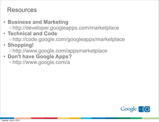 Resources
  • Business and Marketing
    o http://developer.googleapps.com/marketplace
  • Technical and Code
    o http:/...