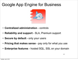 Google App Engine for Business




    • Centralized administration - controls
    • Reliability and support - SLA, Premiu...
