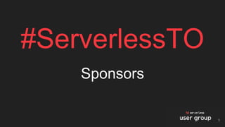 #ServerlessTO
Sponsors
3
 