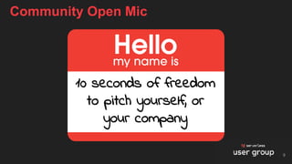 Community Open Mic
9
10 seconds of freedom
to pitch yourself, or
your company
 