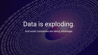 Data is exploding.
And smart companies are taking advantage.
 