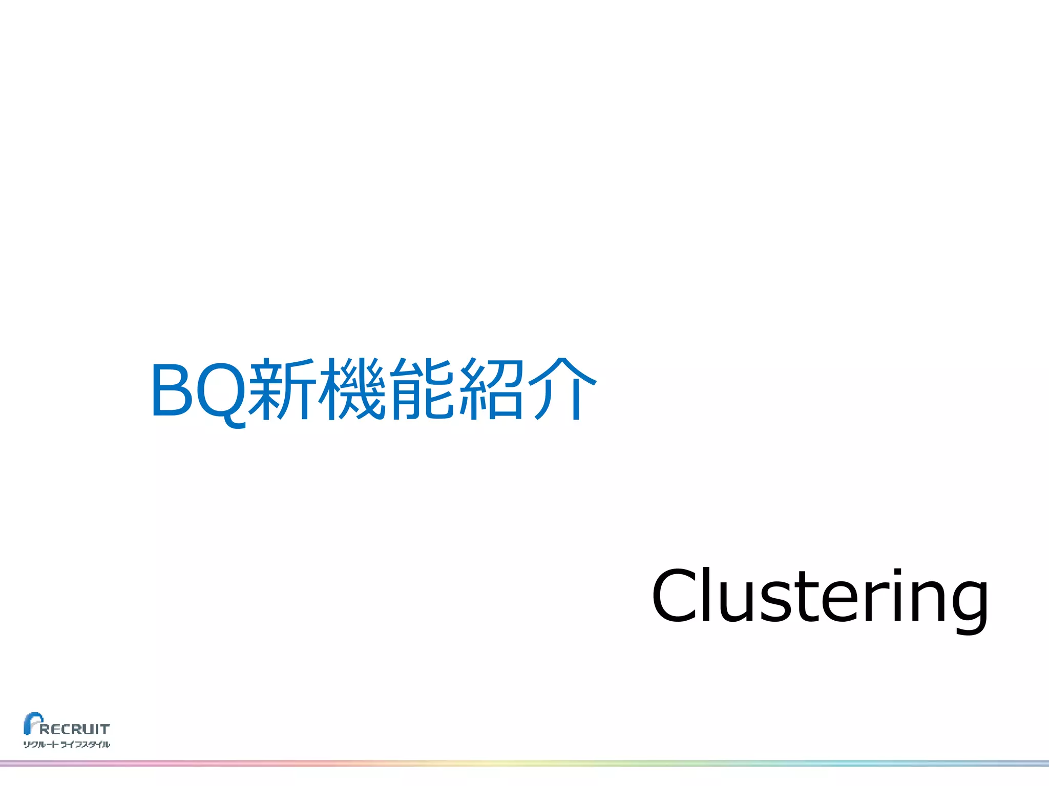 Clustering
BQ新機能紹介
 