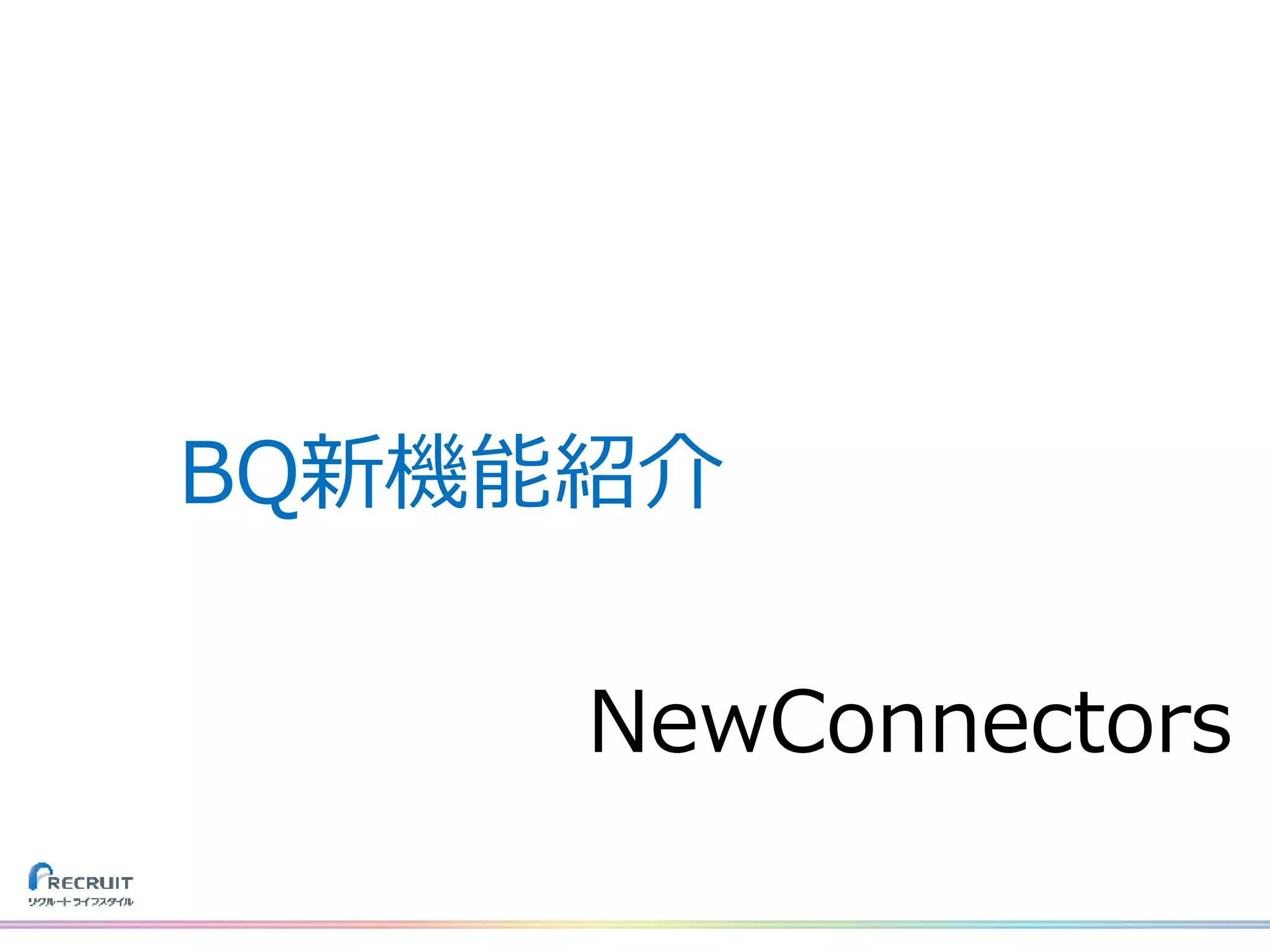 NewConnectors
BQ新機能紹介
 