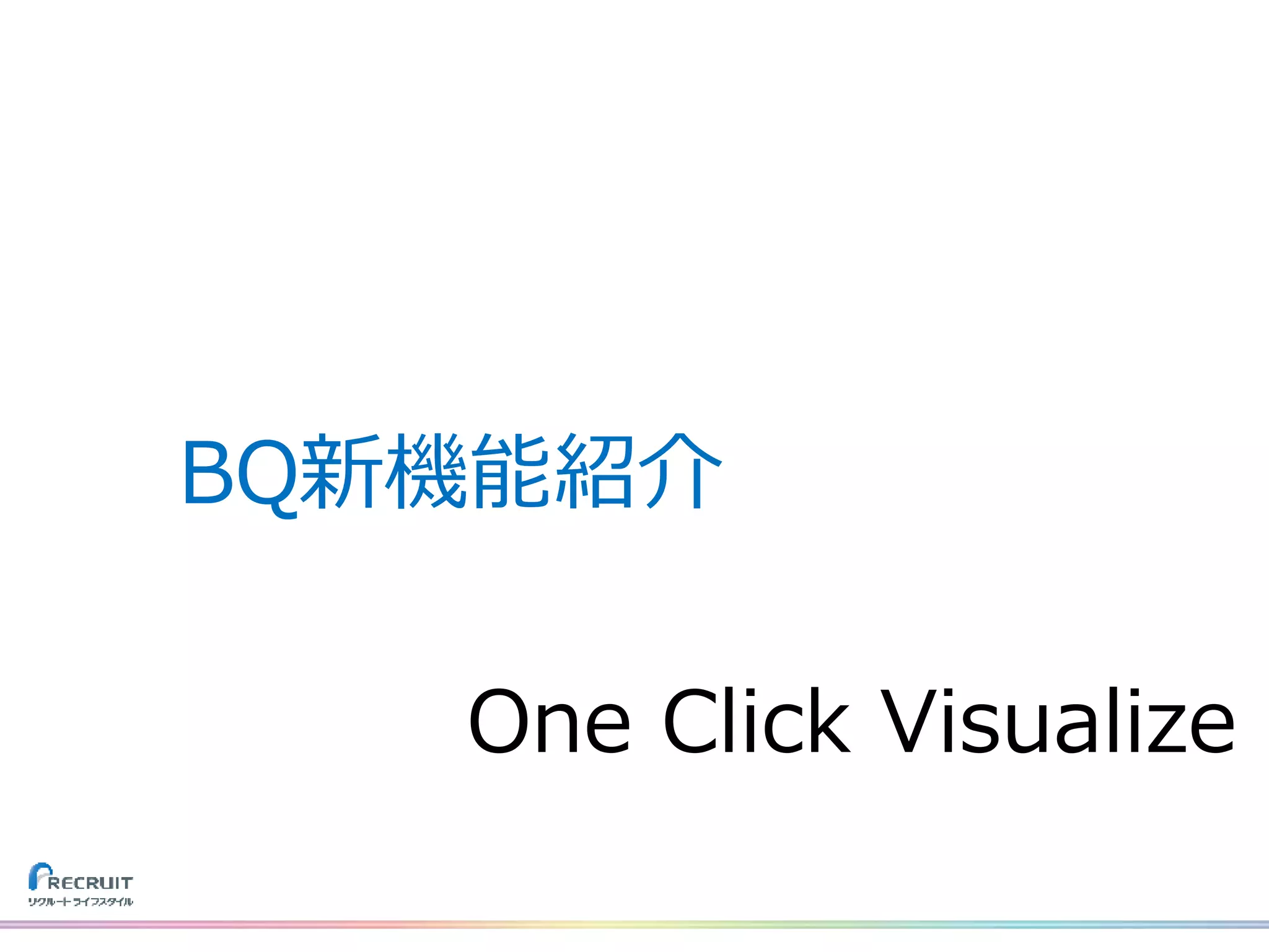 One Click Visualize
BQ新機能紹介
 