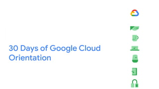 30 Days of Google Cloud
Orientation
 