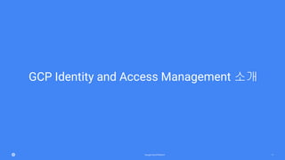 11
GCP Identity and Access Management ??
 