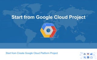 Start from Google Cloud Project

Start from Create Google Cloud Platform Project

 