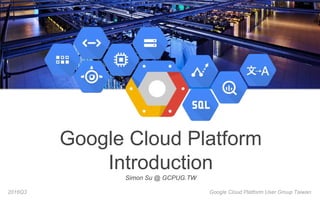 Google Cloud Platform User Group Taiwan2016Q3
Google Cloud Platform
Introduction
Simon Su @ GCPUG.TW
 