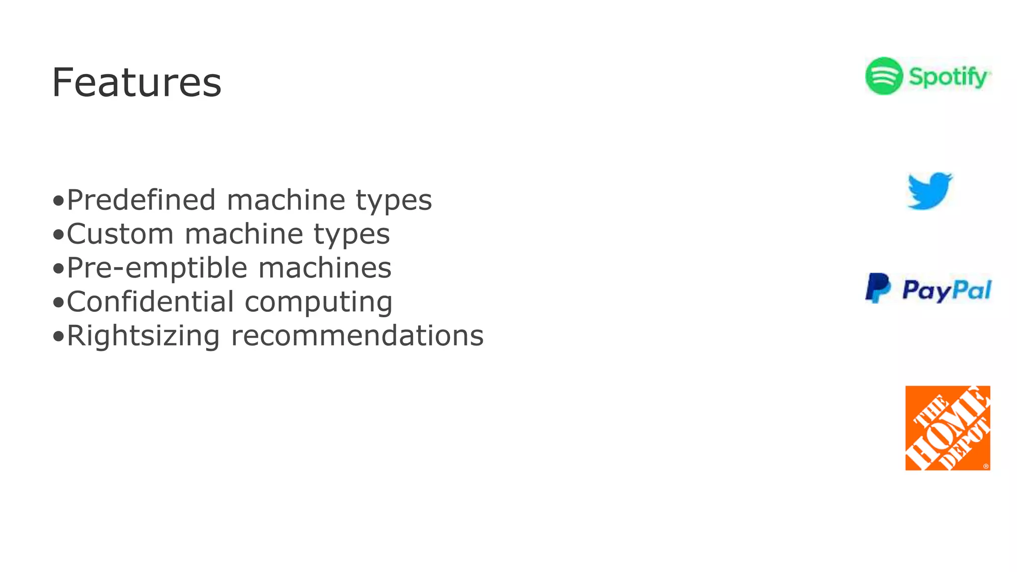 Features
•Predefined machine types
•Custom machine types
•Pre-emptible machines
•Confidential computing
•Rightsizing recommendations
 