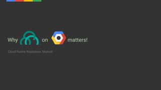Cloud Native Roadshow, Munich
Why on matters!
 