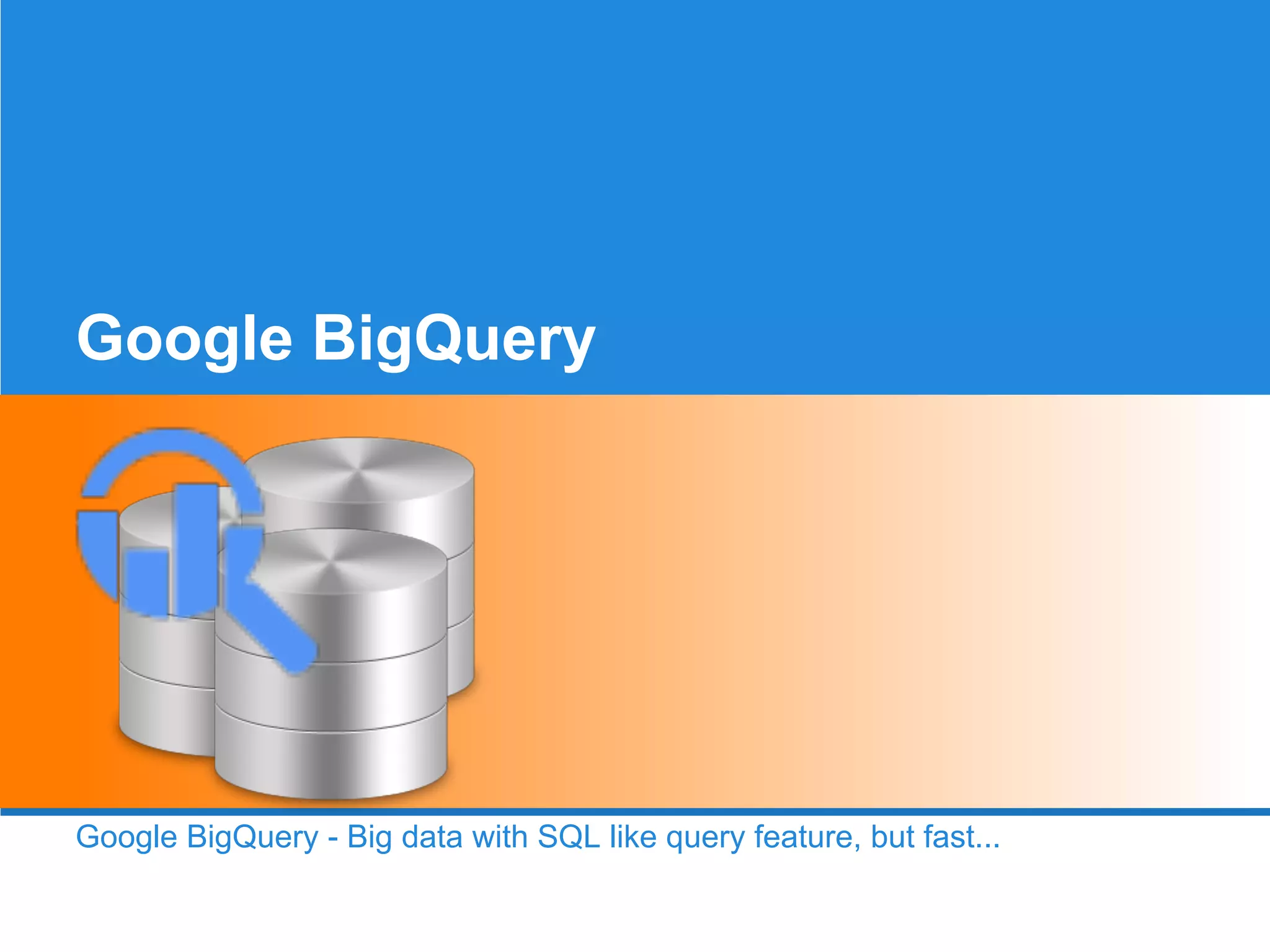 Google BigQuery

Google BigQuery - Big data with SQL like query feature, but fast...

 