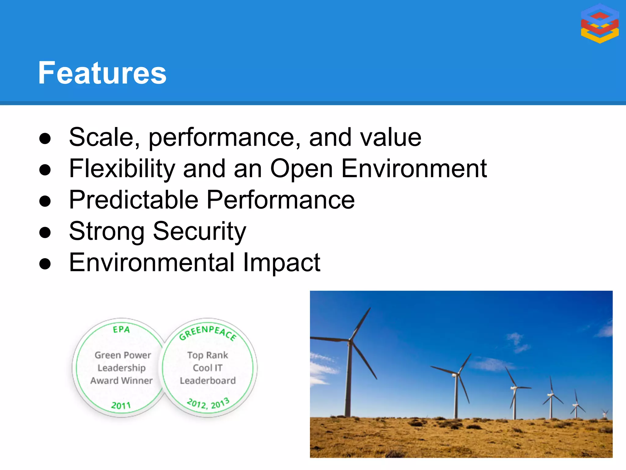 Features
●
●
●
●
●

Scale, performance, and value
Flexibility and an Open Environment
Predictable Performance
Strong Security
Environmental Impact

 