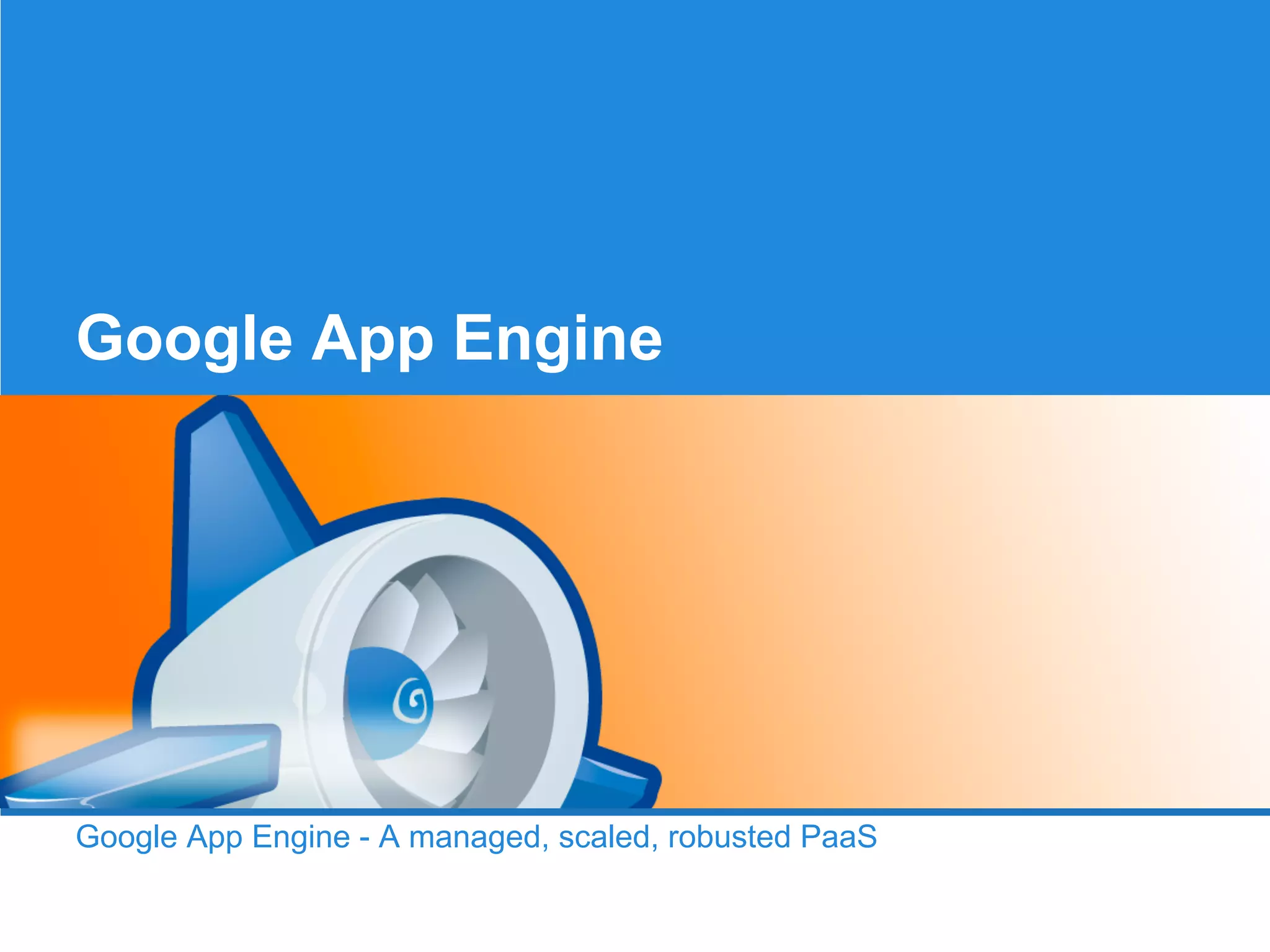 Google App Engine

Google App Engine - A managed, scaled, robusted PaaS

 