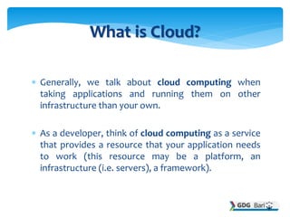  Generally, we talk about cloud computing when
taking applications and running them on other
infrastructure than your own...
