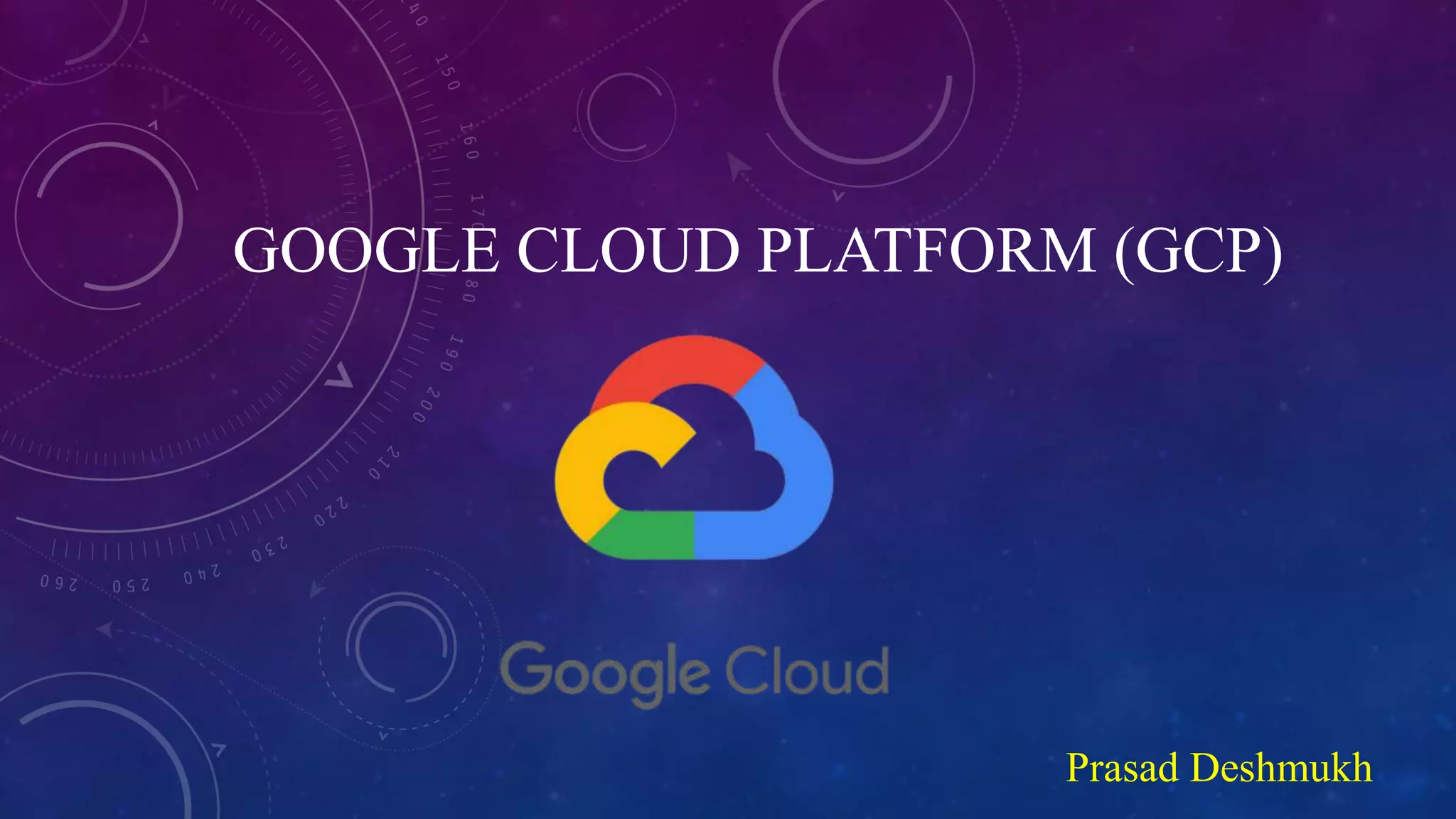 GOOGLE CLOUD PLATFORM (GCP)
Prasad Deshmukh