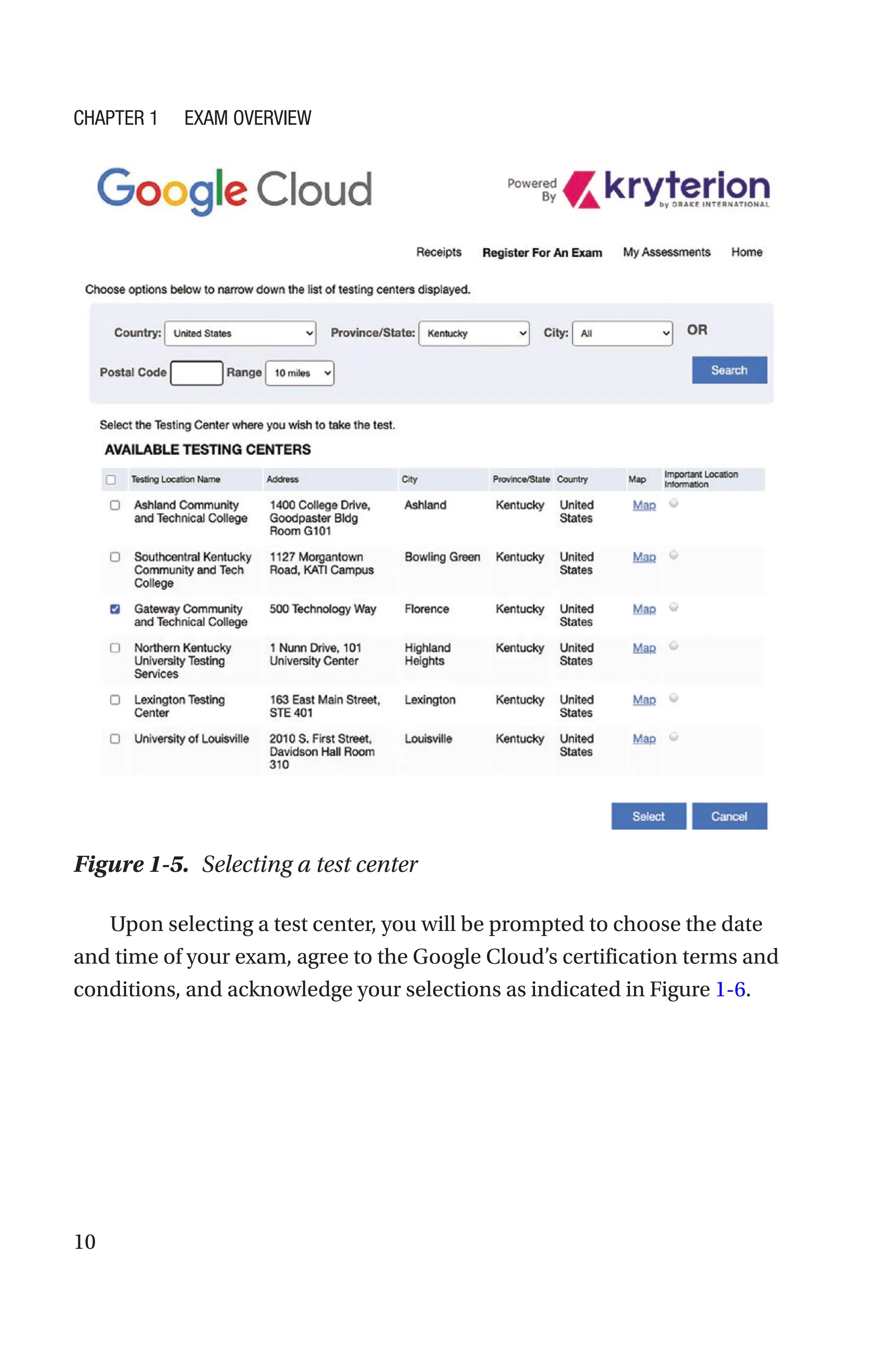 10
Figure 1-5. Selecting a test center
Upon selecting a test center, you will be prompted to choose the date
and time of your exam, agree to the Google Cloud’s certification terms and
conditions, and acknowledge your selections as indicated in Figure 1-6.
Chapter 1 Exam Overview
 