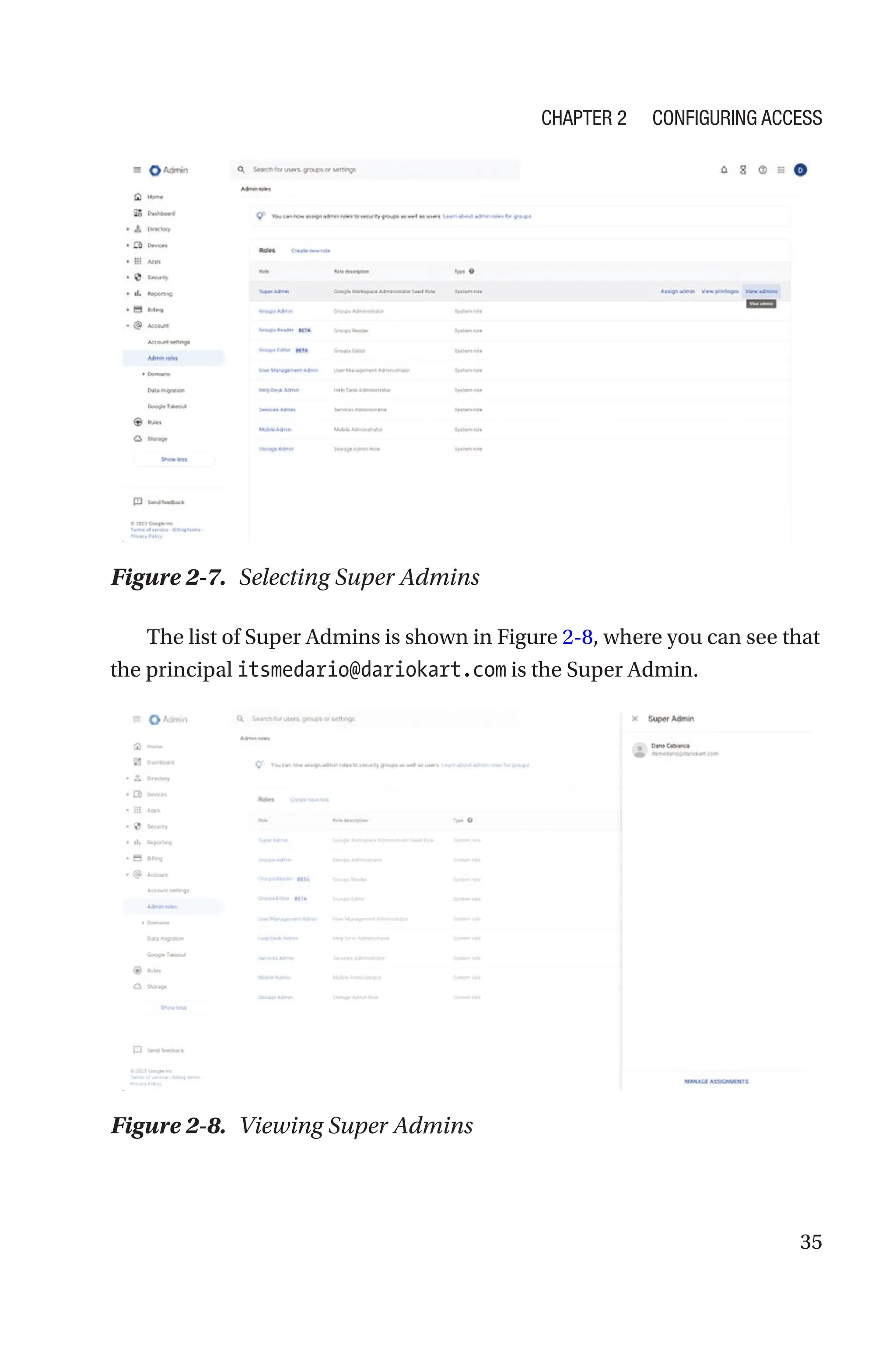 35
Figure 2-7. Selecting Super Admins
The list of Super Admins is shown in Figure 2-8, where you can see that
the principal itsmedario@dariokart.com is the Super Admin.
Figure 2-8. Viewing Super Admins
Chapter 2 Configuring Access
 