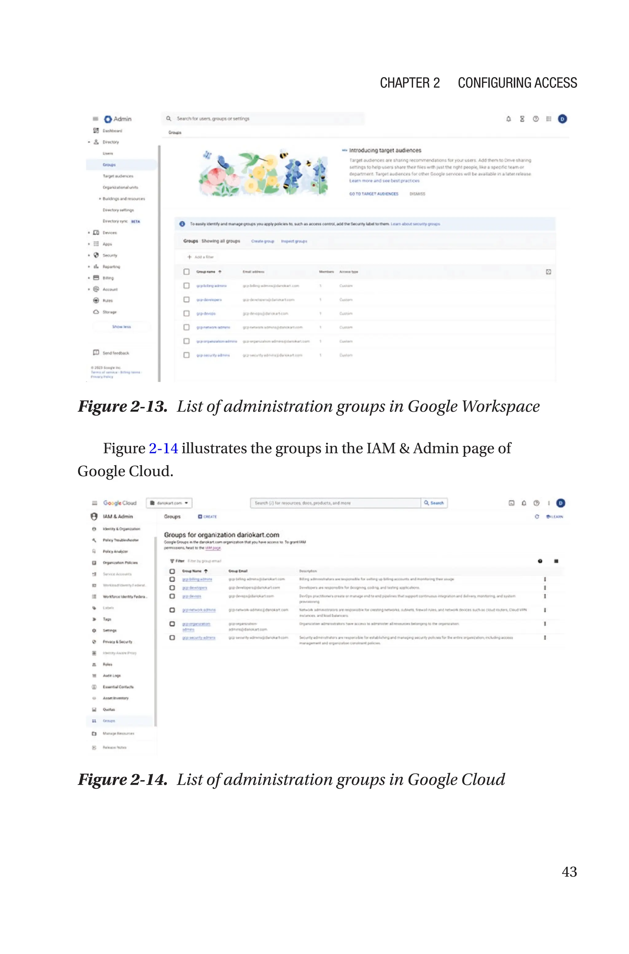 43
Figure 2-13. List of administration groups in Google Workspace
Figure 2-14 illustrates the groups in the IAM  Admin page of
Google Cloud.
Figure 2-14. List of administration groups in Google Cloud
Chapter 2 Configuring Access
 