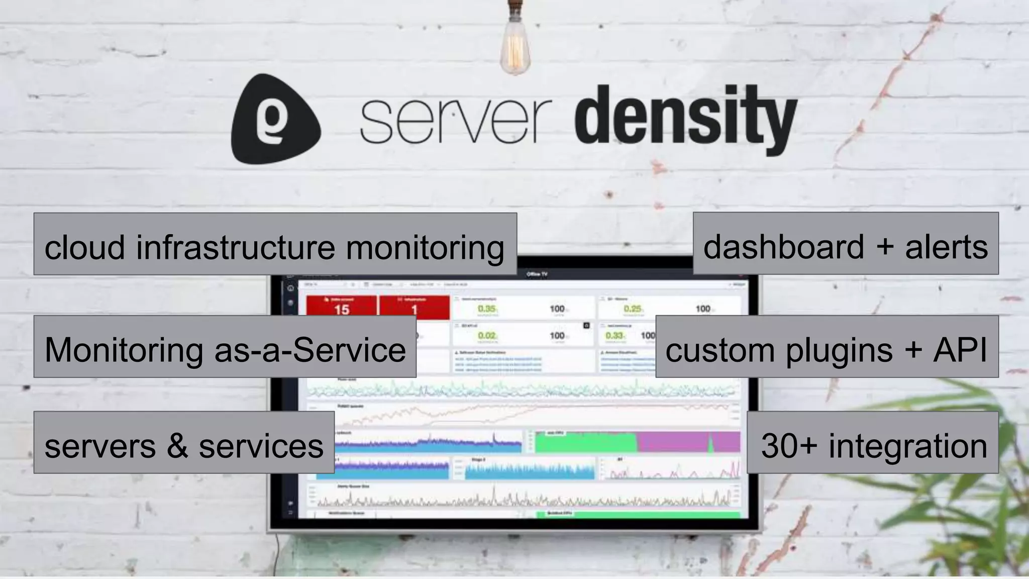 Google Confidential and Proprietary
cloud infrastructure monitoring
Monitoring as-a-Service
servers & services 30+ integration
custom plugins + API
dashboard + alerts
 